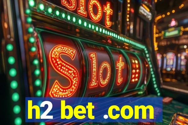 h2 bet .com